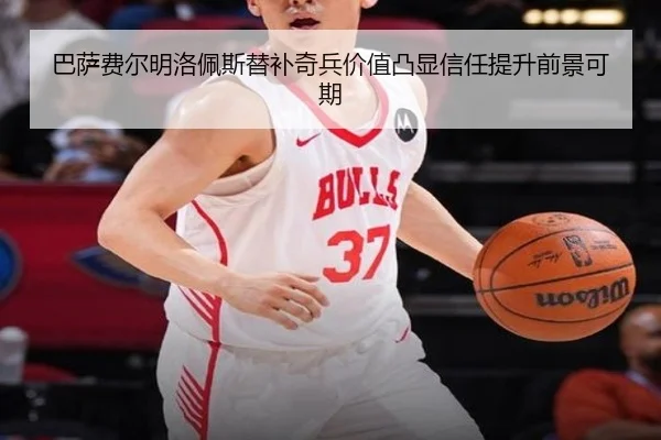 巴萨费尔明洛佩斯替补奇兵价值凸显信任提升前景可期