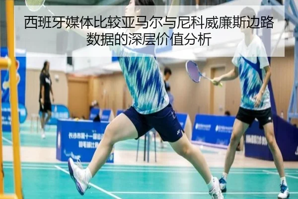 西班牙媒体比较亚马尔与尼科威廉斯边路数据的深层价值分析